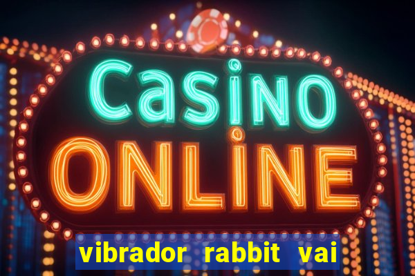 vibrador rabbit vai e vem